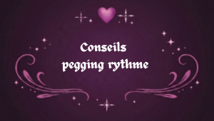 Conseils pegging rythme pour mieux gérer les mouvements et sensations