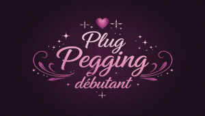 Quel plug choisir pour débutant en pegging ? Guide complet
